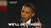 Obama we'll get there.gif
