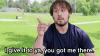 give it to you got me there.gif